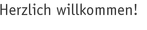 Herzlich willkommen!